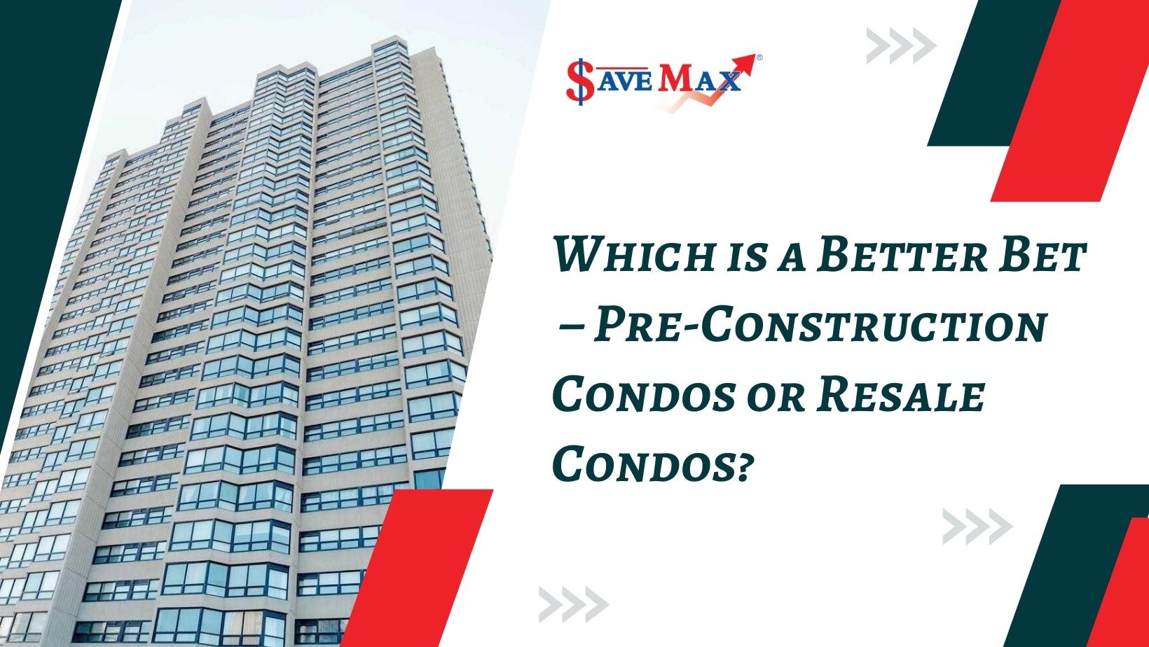 Which-is-a-Better-Bet-–-Pre-Construction-Condos-or-Resale-Condos